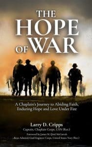 “The Hope of War” a Chaplain’s Journey to Abiding Faith, Enduring Hope and Love Under Fire by Larry D. Cripps