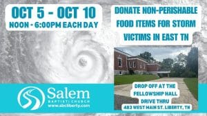 Salem Baptist Church in Liberty is seeking donations of non-perishable food items to help Storm Victims in East Tennessee. Donations will be collected at Salem Baptist Church in Liberty from October 5- October 10th Noon -6:00PM each day at the Fellowship Hall Drive Thru.